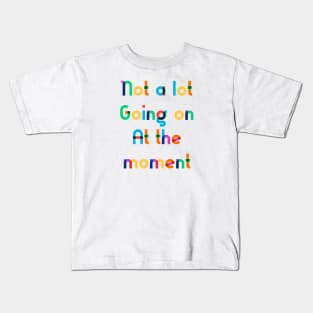 Not a lot going on at the moment Kids T-Shirt